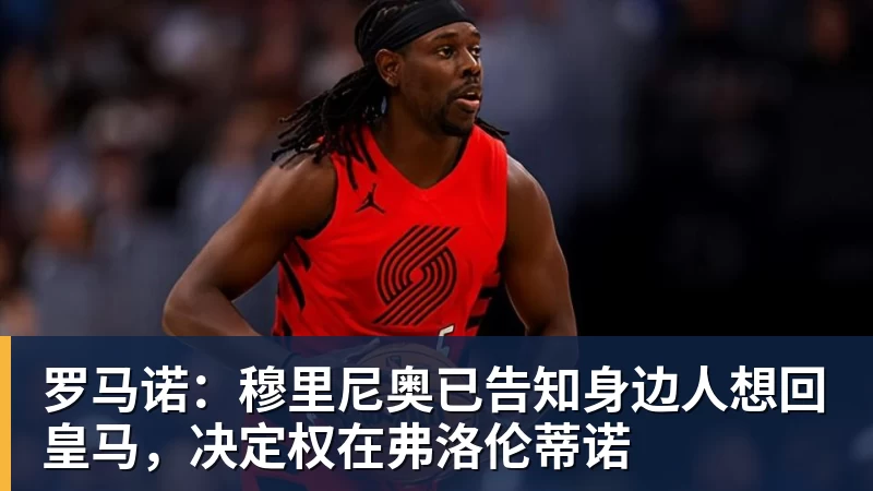 kaiyun体育罗马诺：穆里尼奥已告知身边人想回皇马，决定权在弗洛伦蒂诺